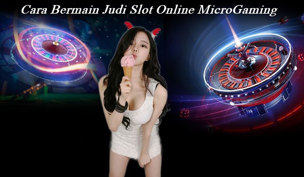 Cara Bermain Judi Slot Online MicroGaming